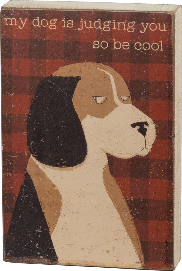 Primitives By Kathy Block Sign - My Dog Is Judging You So Be Cool - Paw Naturals